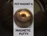 Magnetic Putty eats the Magnet